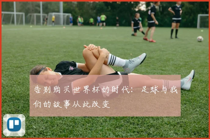 告别购买世界杯的时代：足球与我们的故事从此改变