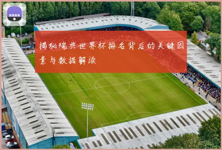 揭秘瑞典世界杯排名背后的关键因素与数据解读