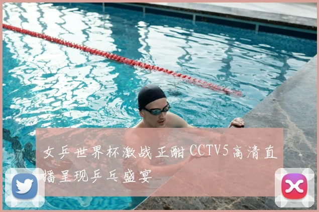 女乒世界杯激战正酣 CCTV5高清直播呈现乒乓盛宴