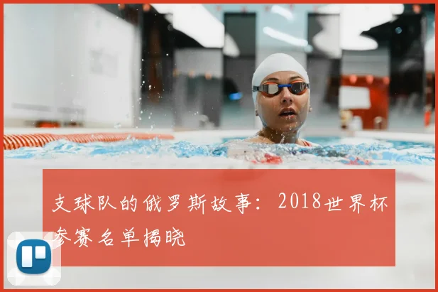 支球队的俄罗斯故事:2018世界杯参赛名单揭晓
