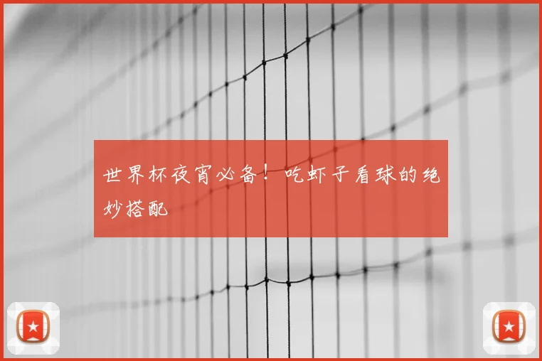 世界杯夜宵必备!吃虾子看球的绝妙搭配